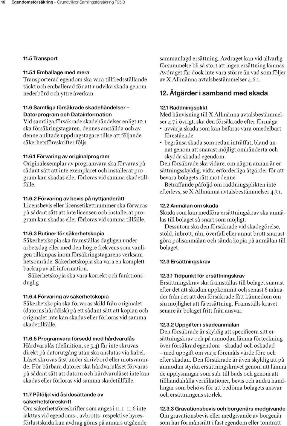 1 ska försäkringstagaren, dennes anställda och av denne anlitade uppdragstagare tillse att följande säkerhetsföreskrifter följs. 11.6.