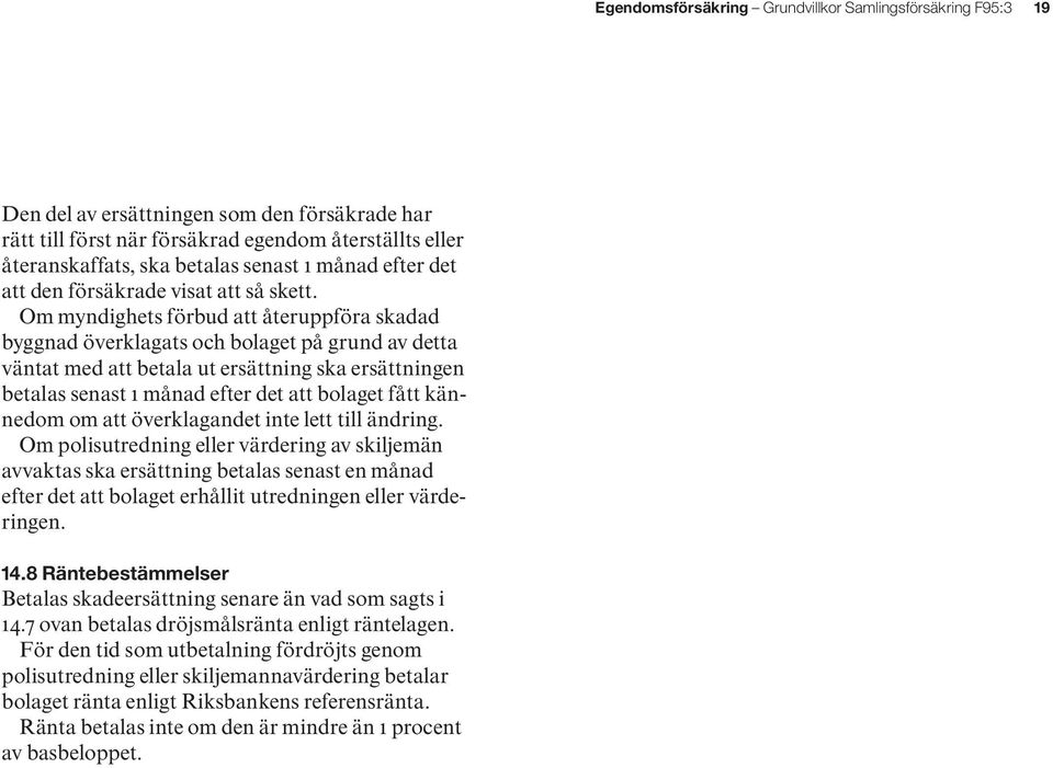 Om myndighets förbud att återuppföra skadad byggnad överklagats och bolaget på grund av detta väntat med att betala ut ersättning ska ersättningen betalas senast 1 månad efter det att bolaget fått