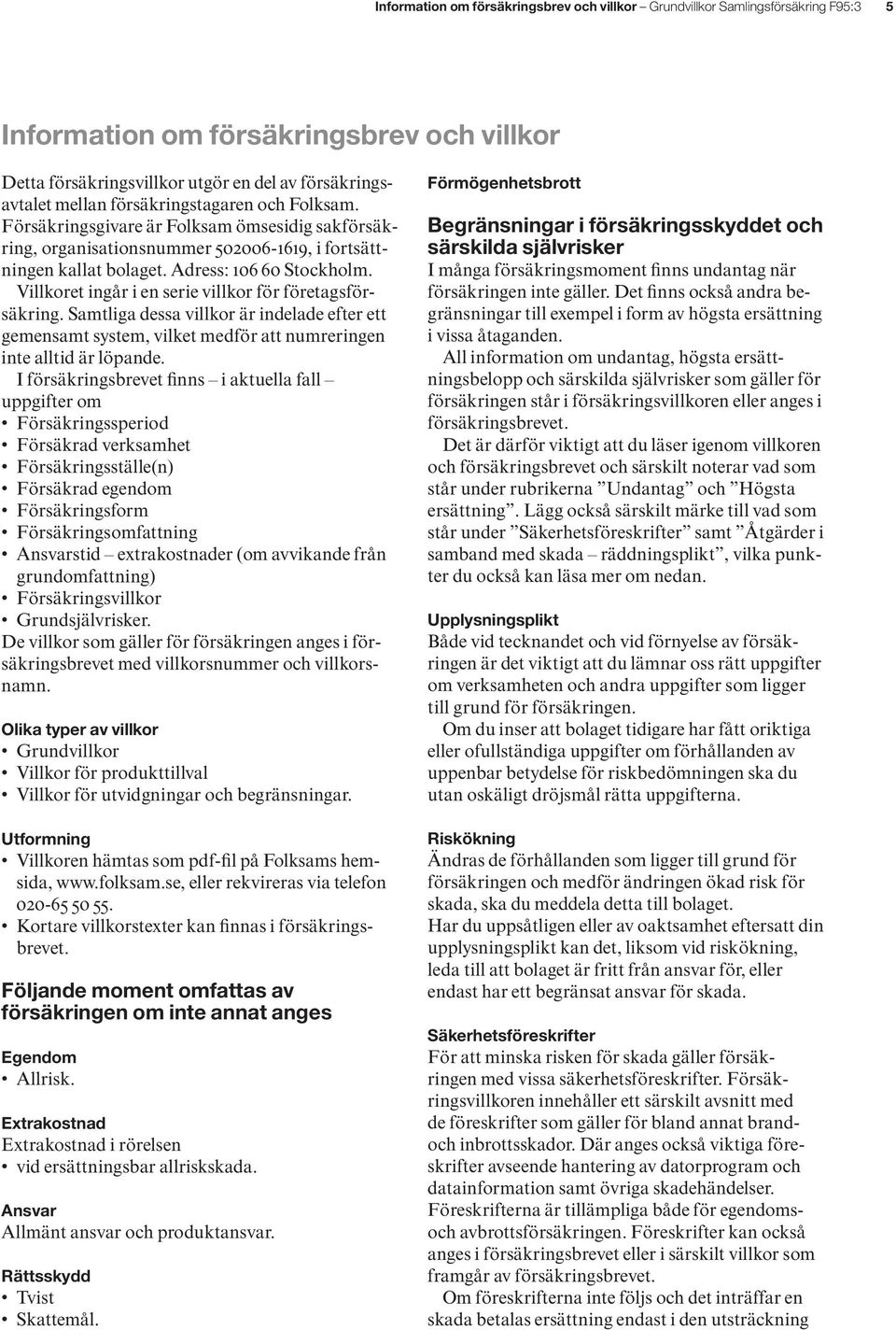 Villkoret ingår i en serie villkor för företagsförsäkring. Samtliga dessa villkor är indelade efter ett gemensamt system, vilket medför att numreringen inte alltid är löpande.