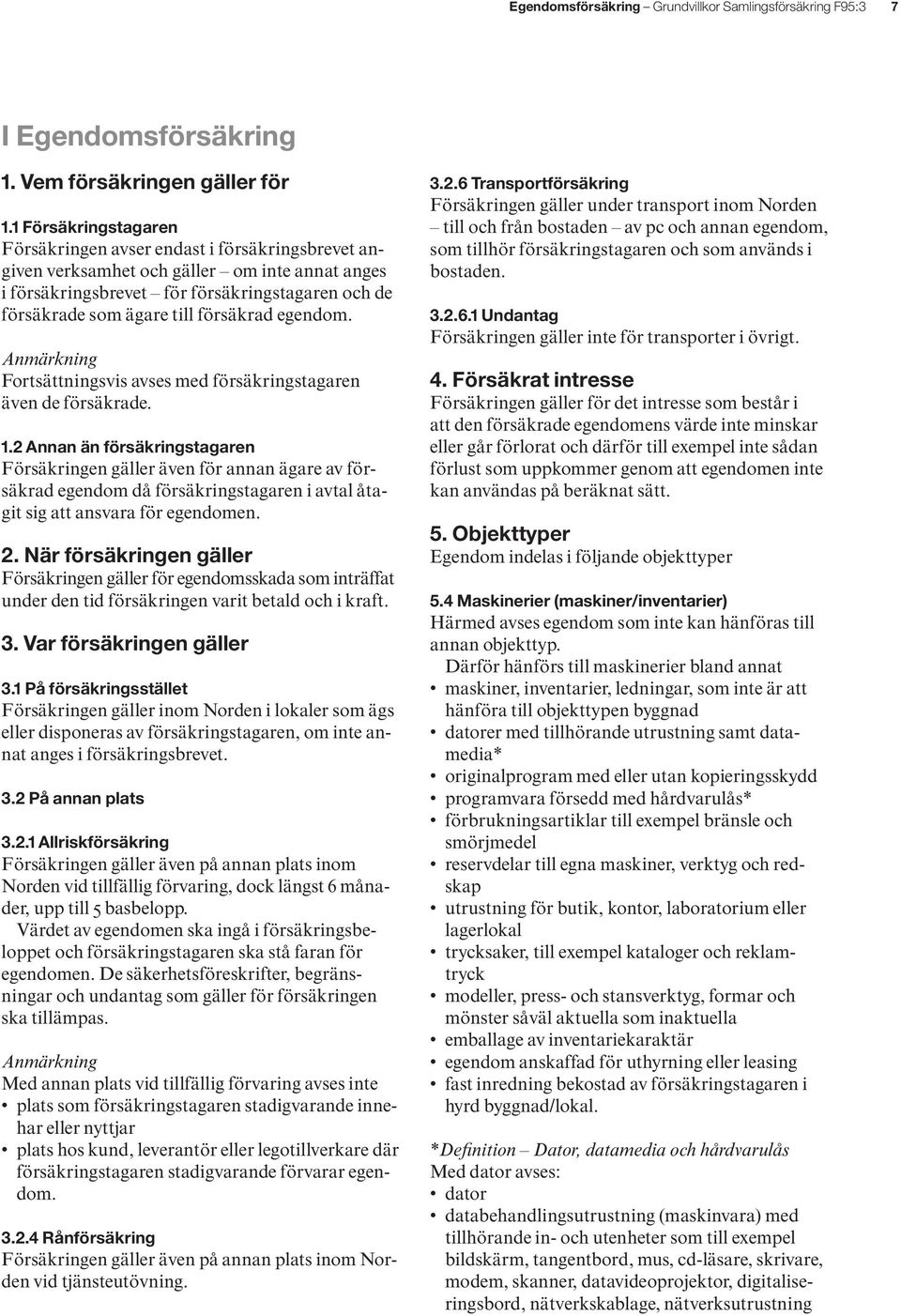 försäkrad egendom. Anmärkning Fortsättningsvis avses med försäkringstagaren även de försäkrade. 1.
