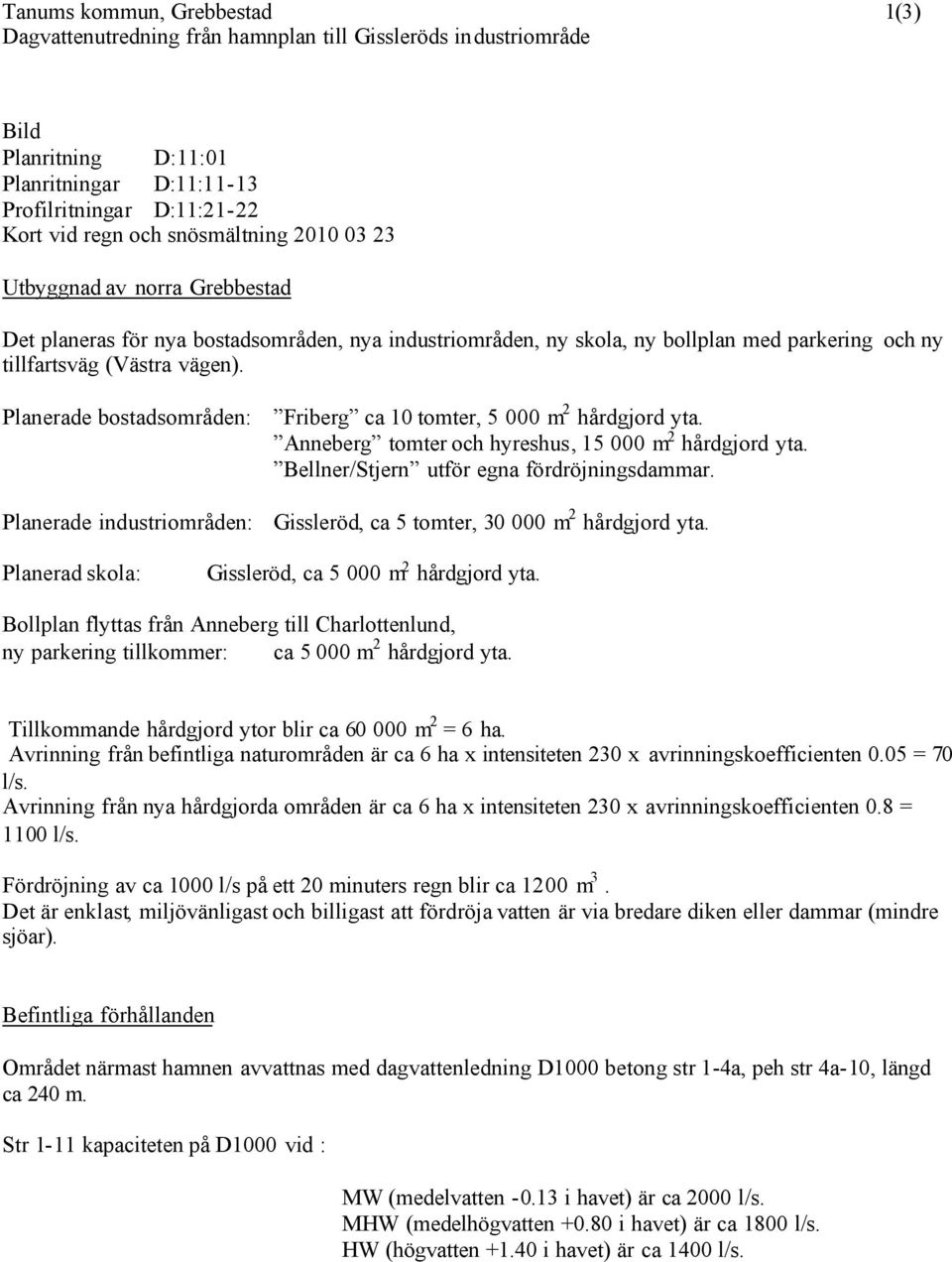 Planerade bostadsområden: Friberg ca 10 tomter, 5 000 m 2 hårdgjord yta. Anneberg tomter och hyreshus, 15 000 m 2 hårdgjord yta. Bellner/Stjern utför egna fördröjningsdammar.