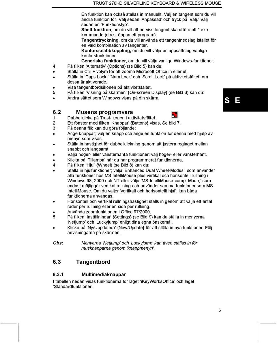 Tangenttryckning, om du vill använda ett tangentnedslag istället för en vald kombination av tangenter. Kontorssnabbkoppling, om du vill välja en uppsättning vanliga kontorsfunktioner.