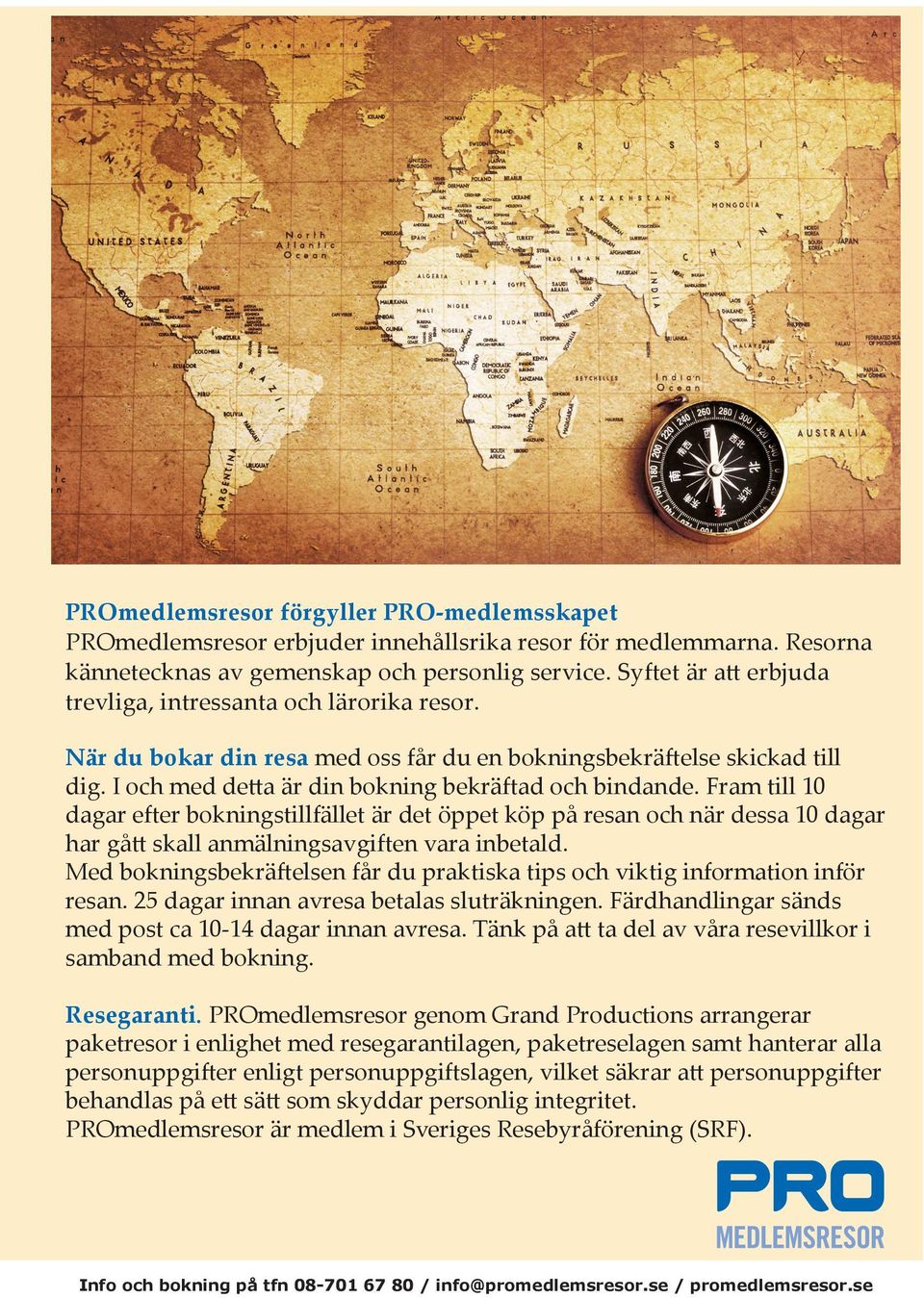 Syftet är att erbjuda trevliga, intressanta och lärorika resor. När du bokar din resa med oss får du en bokningsbekräftelse skickad till dig. I och med detta är din bokning bekräftad och bindande.