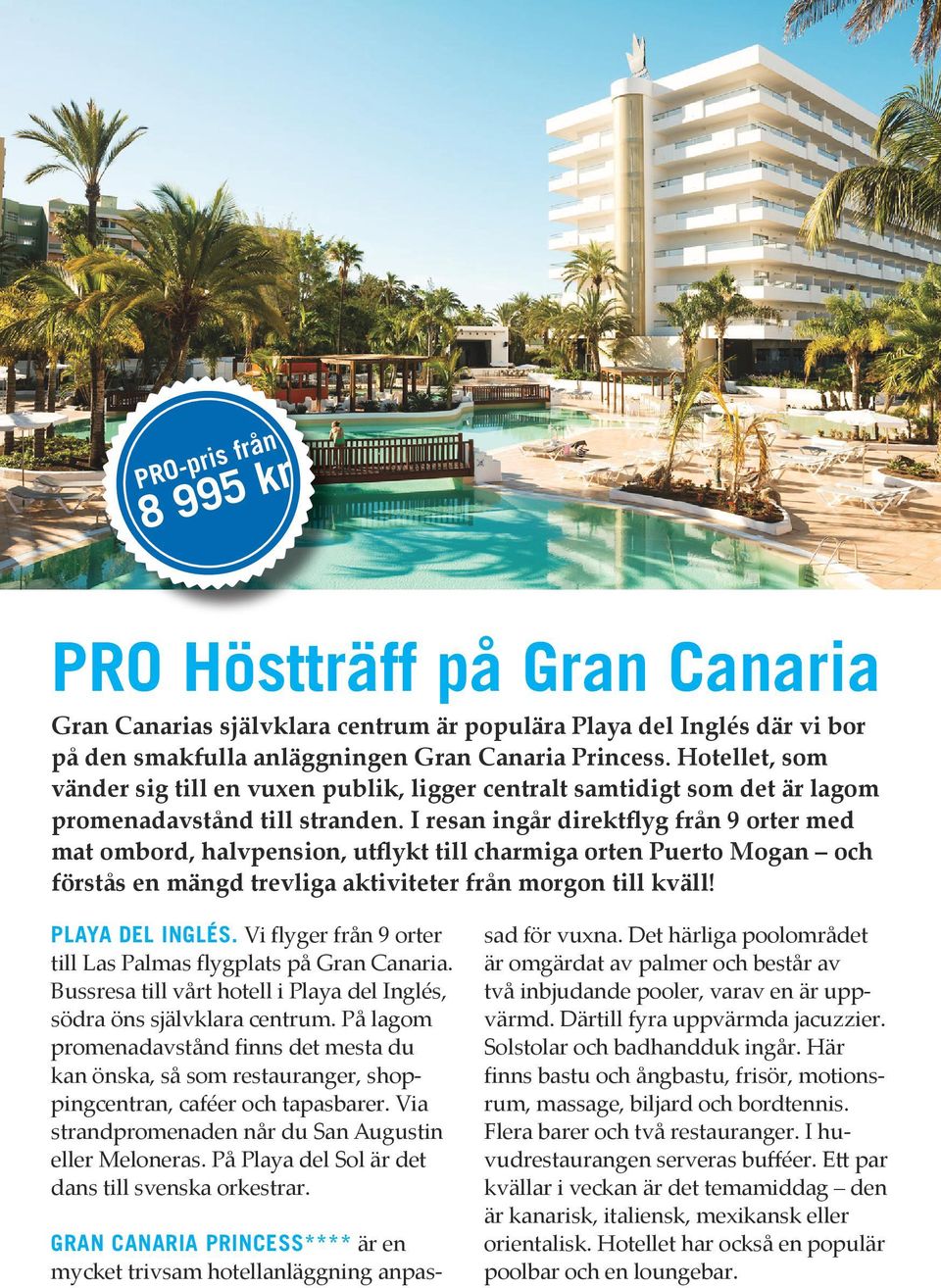 I resan ingår direktflyg från 9 orter med mat ombord, halvpension, utflykt till charmiga orten Puerto Mogan och förstås en mängd trevliga aktiviteter från morgon till kväll! PLAYA DEL INGLÉS.