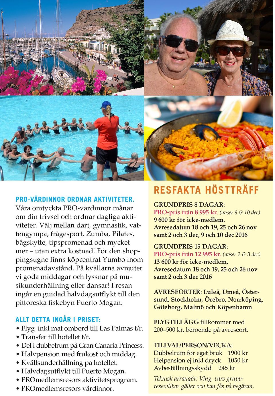 På kvällarna avnjuter vi goda middagar och lyssnar på musikunderhållning eller dansar! I resan ingår en guidad halvdagsutflykt till den pittoreska fiskebyn Puerto Mogan.