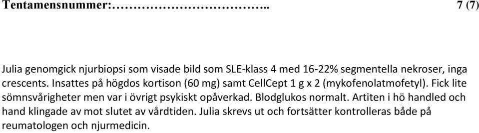 crescents. Insattes på högdos kortison (60 mg) samt CellCept 1 g x 2 (mykofenolatmofetyl).