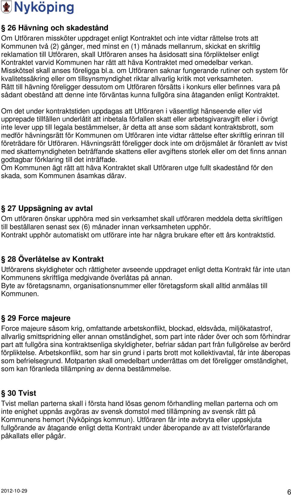 Misskötsel skall anses föreligga bl.a. om Utföraren saknar fungerande rutiner och system för kvalitetssäkring eller om tillsynsmyndighet riktar allvarlig kritik mot verksamheten.