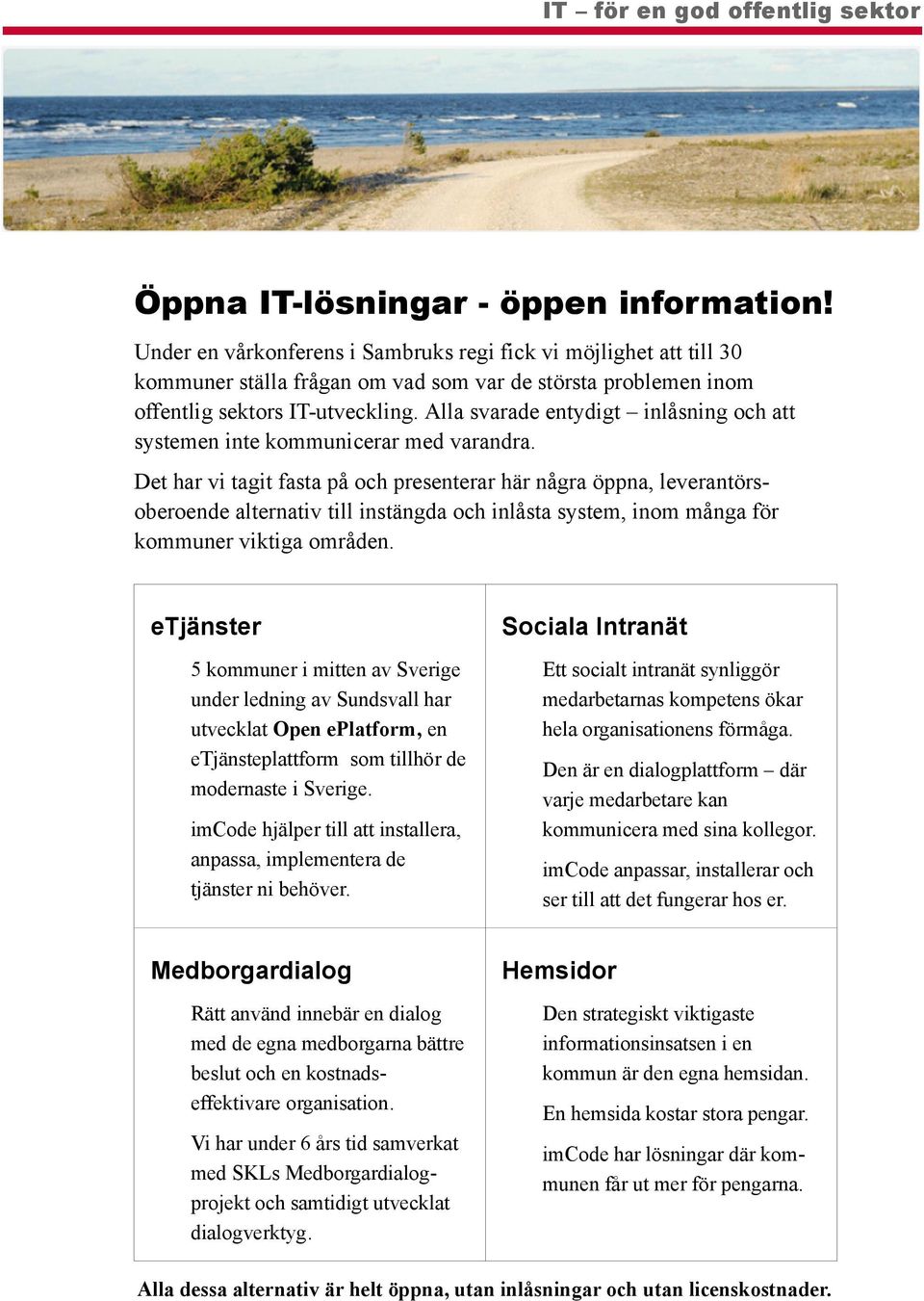 Alla svarade entydigt inlåsning och att systemen inte kommunicerar med varandra.