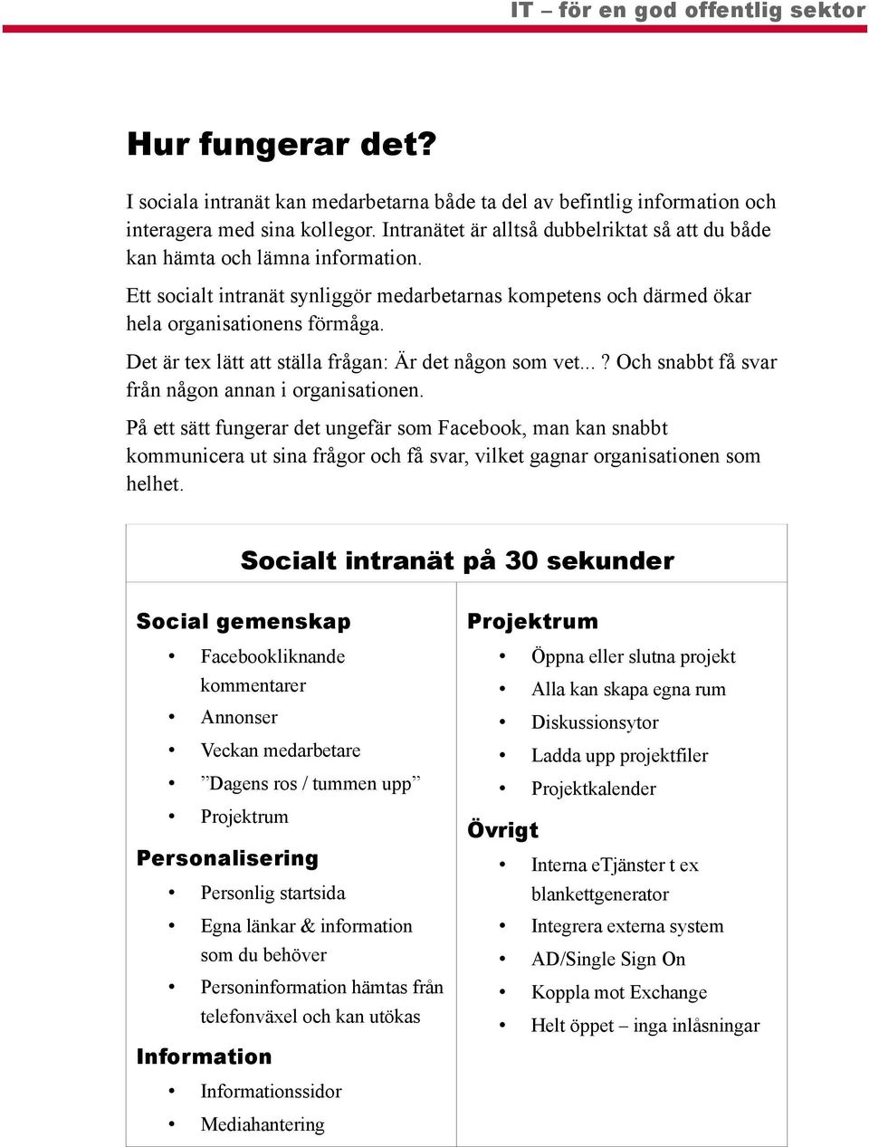 Det är tex lätt att ställa frågan: Är det någon som vet...? Och snabbt få svar från någon annan i organisationen.