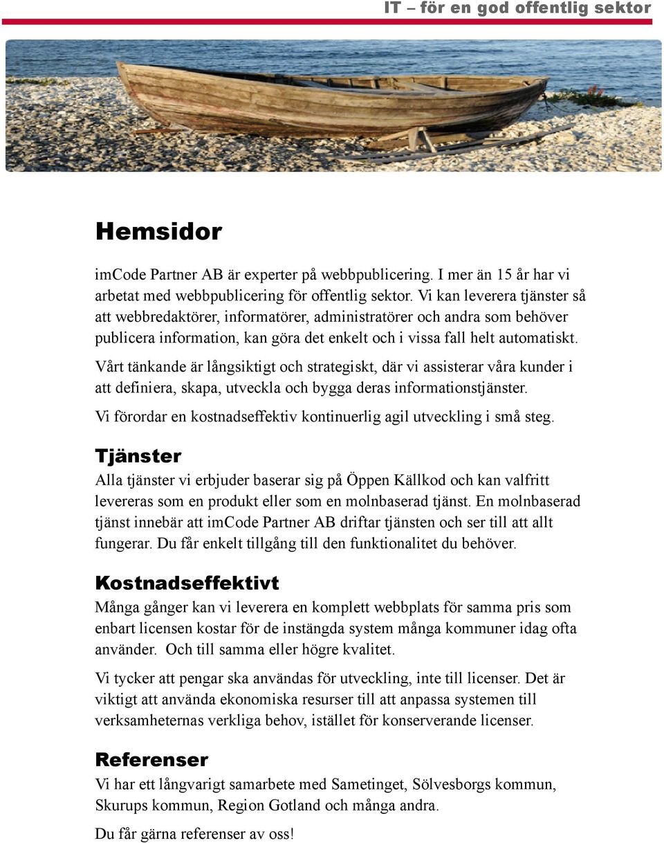 Vårt tänkande är långsiktigt och strategiskt, där vi assisterar våra kunder i att definiera, skapa, utveckla och bygga deras informationstjänster.