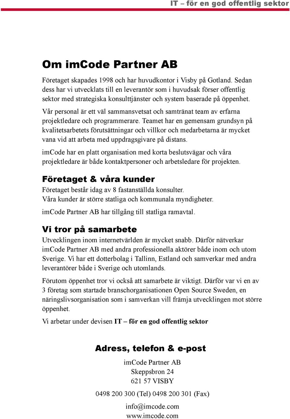 Vår personal är ett väl sammansvetsat och samtränat team av erfarna projektledare och programmerare.