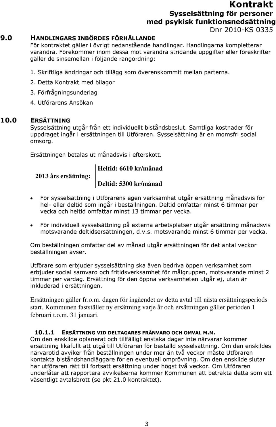 Detta Kontrakt med bilagor 3. Förfrågningsunderlag 4. Utförarens Ansökan 10.0 ERSÄTTNING Sysselsättning utgår från ett individuellt biståndsbeslut.