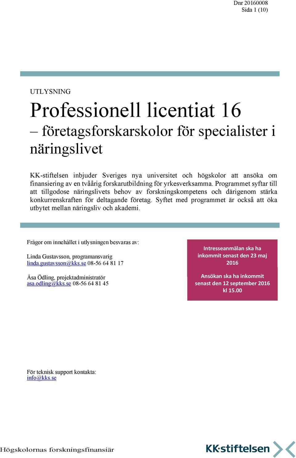 Syftet med programmet är också att öka utbytet mellan näringsliv och akademi. Frågor om innehållet i utlysningen besvaras av: Linda Gustavsson, programansvarig linda.gustavsson@kks.