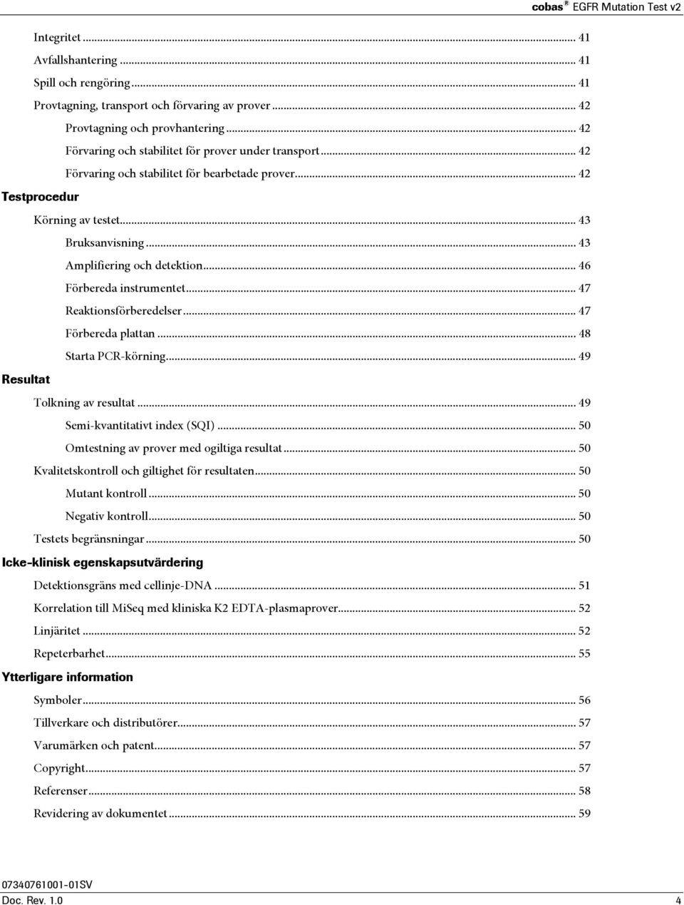 .. 46 Förbereda instrumentet... 47 Reaktionsförberedelser... 47 Förbereda plattan... 48 Starta PCR-körning... 49 Resultat Tolkning av resultat... 49 Semi-kvantitativt index (SQI).