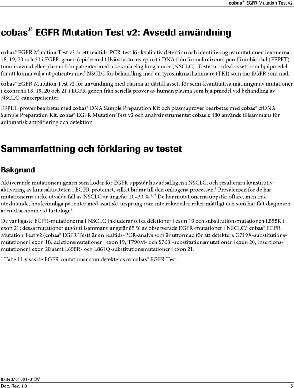 Testet är också avsett som hjälpmedel för att kunna välja ut patienter med NSCLC för behandling med en tyrosinkinashämmare (TKI) som har EGFR som mål.