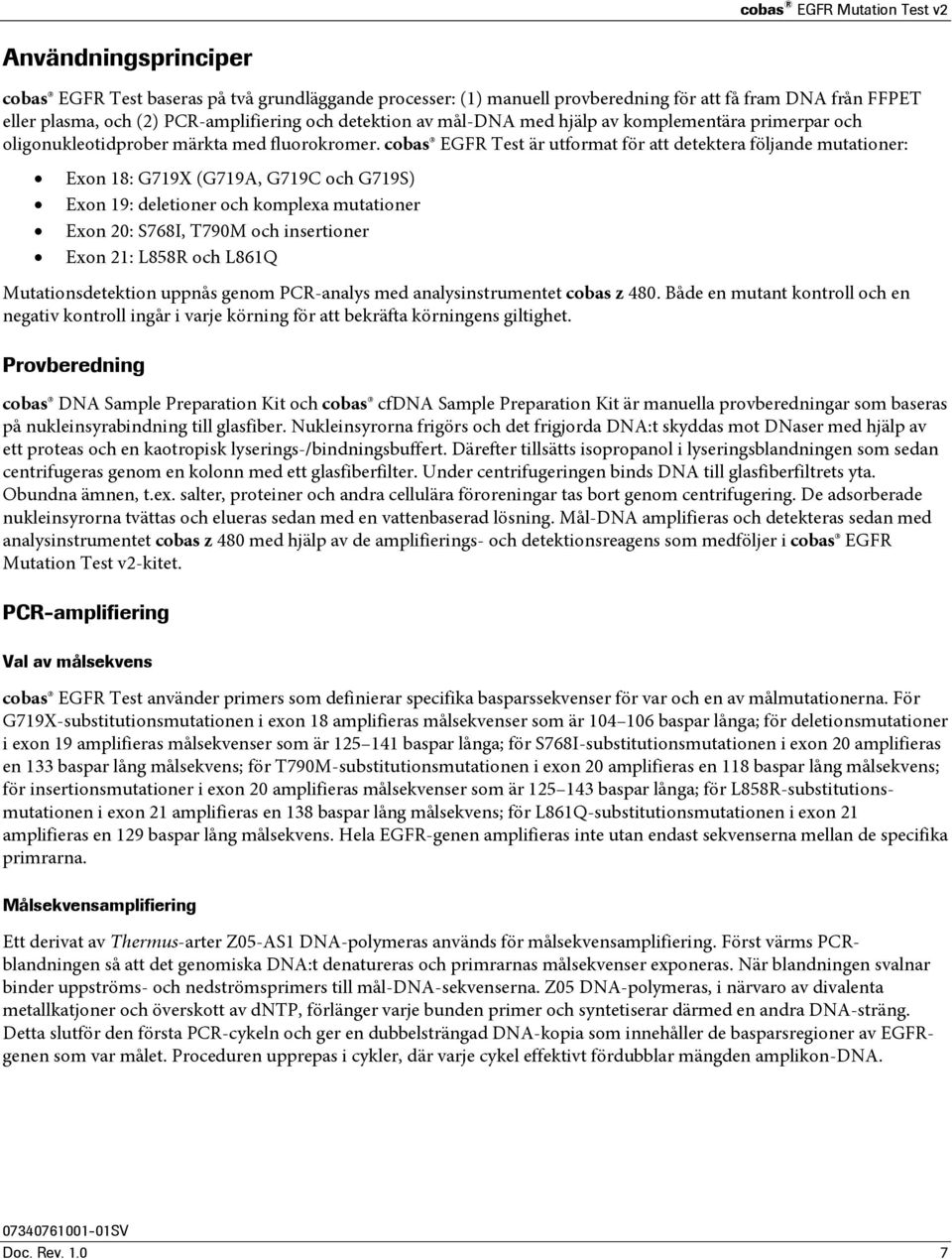 cobas EGFR Test är utformat för att detektera följande mutationer: Exon 18: G719X (G719A, G719C och G719S) Exon 19: deletioner och komplexa mutationer Exon 20: S768I, T790M och insertioner Exon 21: