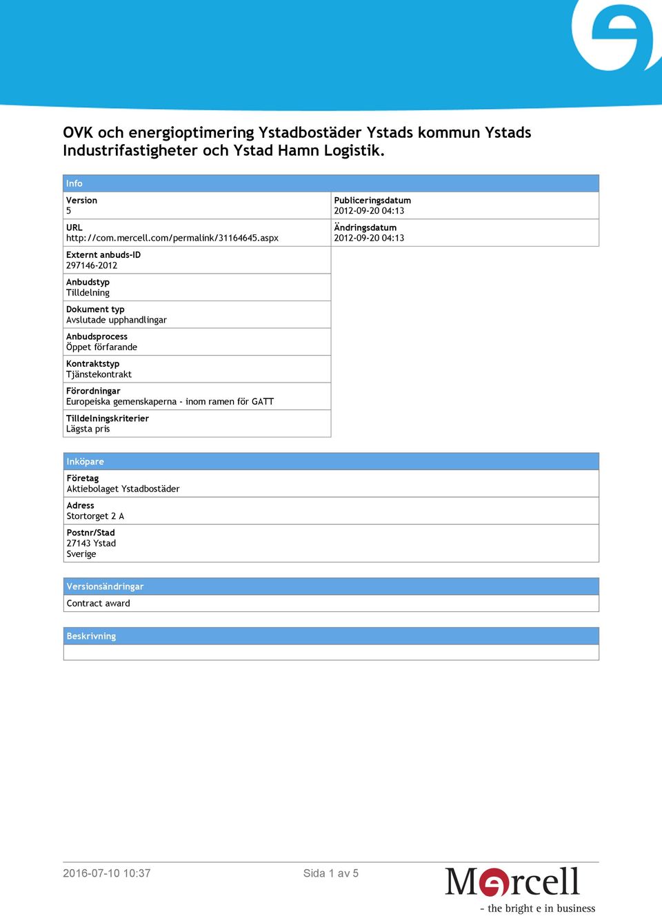 aspx Externt anbuds-id 297146-2012 Anbudstyp Tilldelning Dokument typ Avslutade upphandlingar Anbudsprocess Öppet förfarande Kontraktstyp Tjänstekontrakt