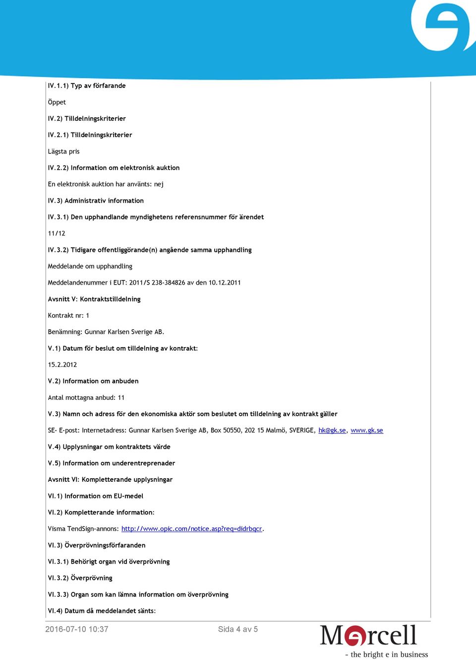 12.2011 Avsnitt V: Kontraktstilldelning Kontrakt nr: 1 Benämning: Gunnar Karlsen Sverige AB. V.1) Datum för beslut om tilldelning av kontrakt: 15.2.2012 V.