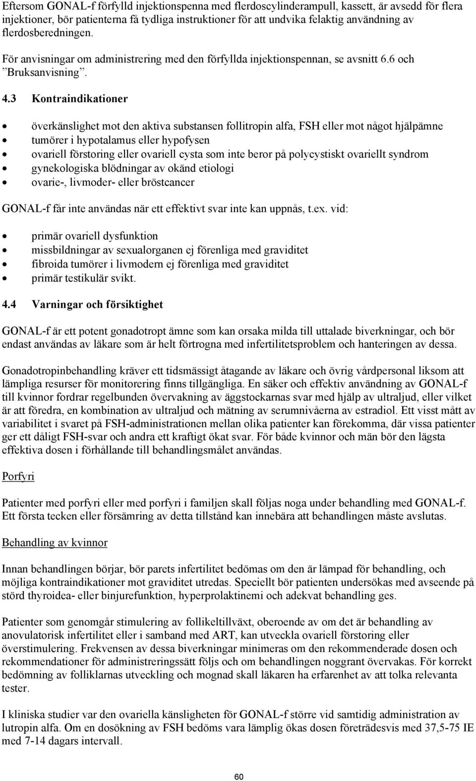 3 Kontraindikationer överkänslighet mot den aktiva substansen follitropin alfa, FSH eller mot något hjälpämne tumörer i hypotalamus eller hypofysen ovariell förstoring eller ovariell cysta som inte