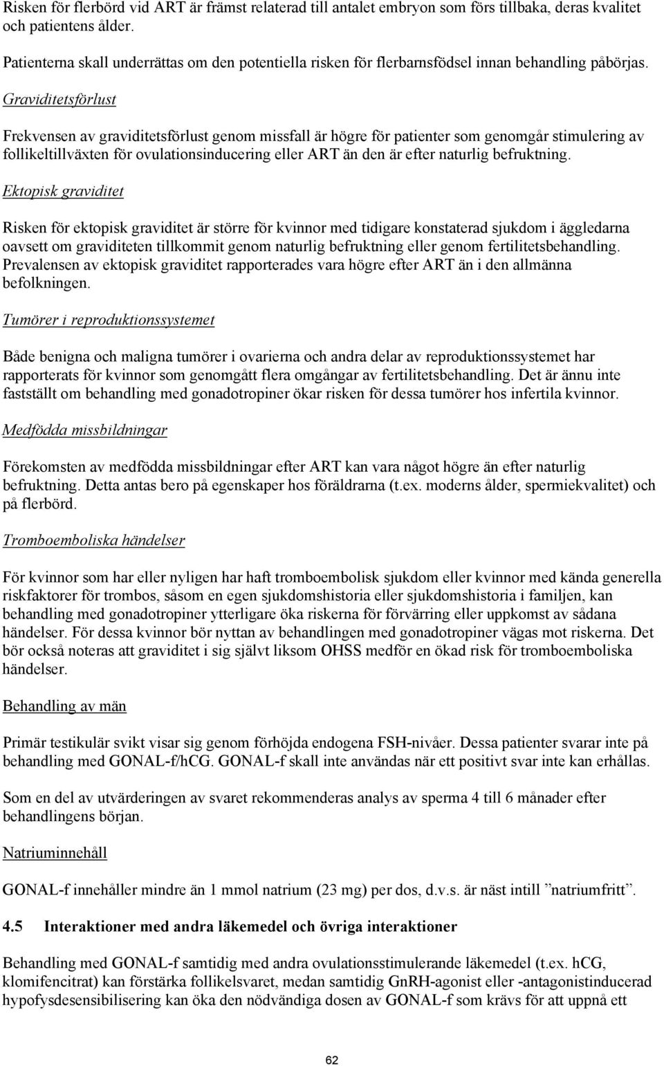 Graviditetsförlust Frekvensen av graviditetsförlust genom missfall är högre för patienter som genomgår stimulering av follikeltillväxten för ovulationsinducering eller ART än den är efter naturlig