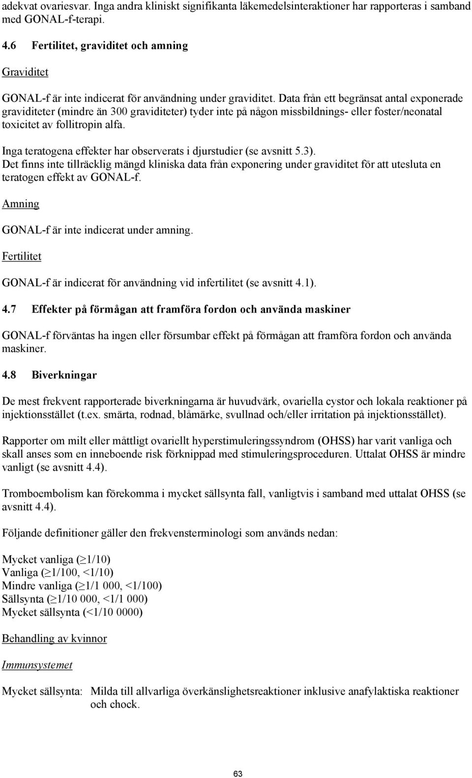 Data från ett begränsat antal exponerade graviditeter (mindre än 300 graviditeter) tyder inte på någon missbildnings- eller foster/neonatal toxicitet av follitropin alfa.