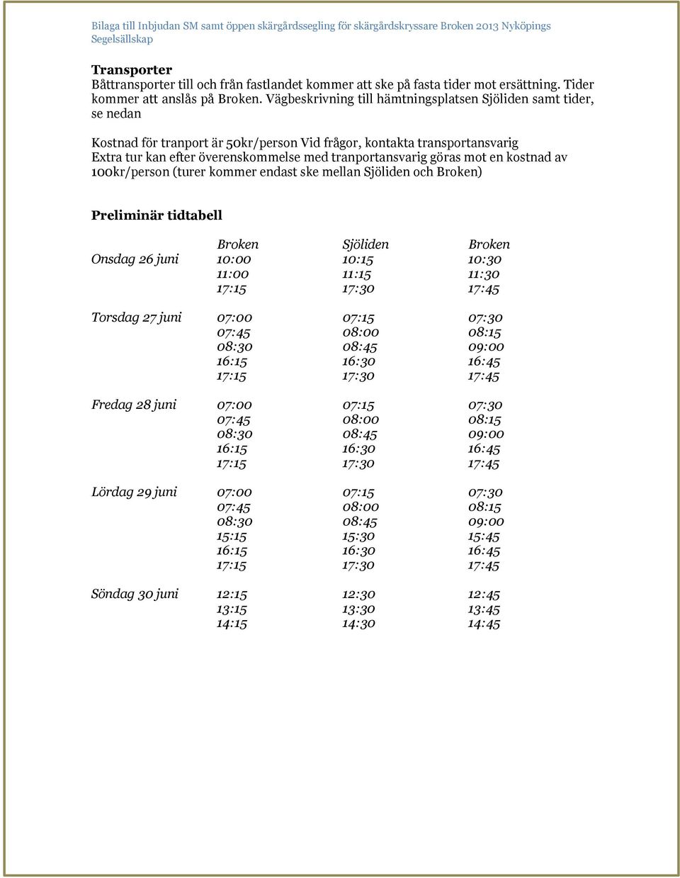 göras mot en kostnad av 100kr/person (turer kommer endast ske mellan Sjöliden och Broken) Preliminär tidtabell Broken Sjöliden Broken Onsdag 26 juni 10:00 10:15 10:30 11:00 11:15 11:30 Torsdag 27