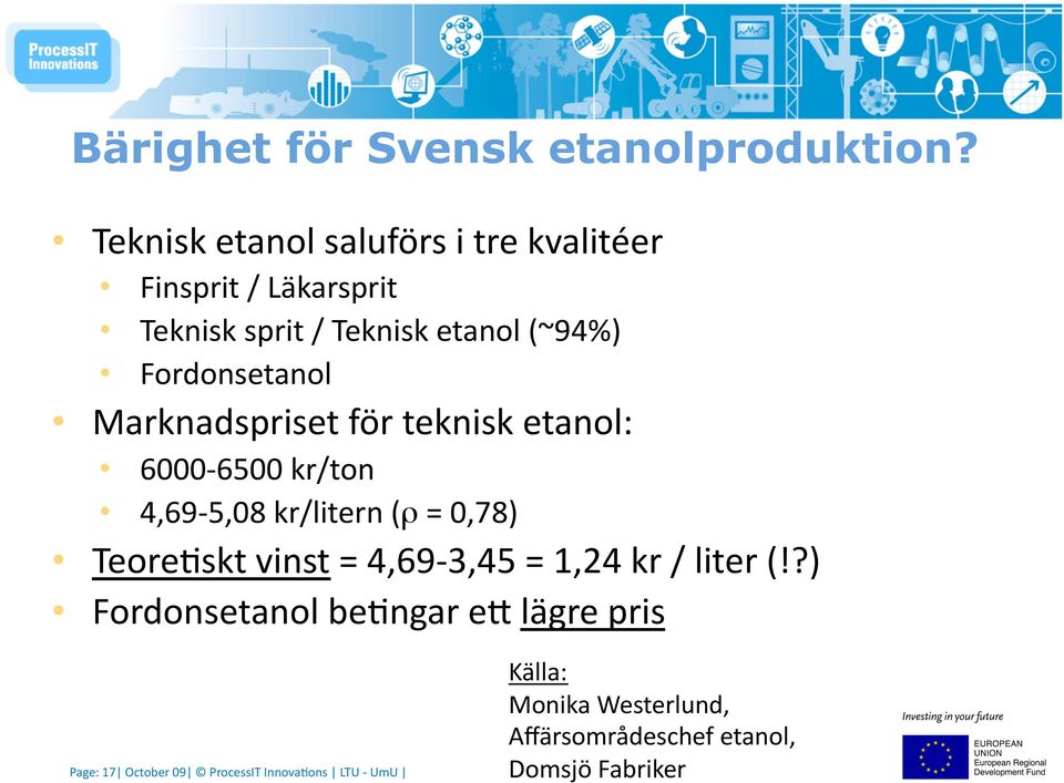 Fordonsetanol Marknadspriset för teknisk etanol: 6000 6500 kr/ton 4,69 5,08 kr/litern (ρ = 0,78) Teore7skt
