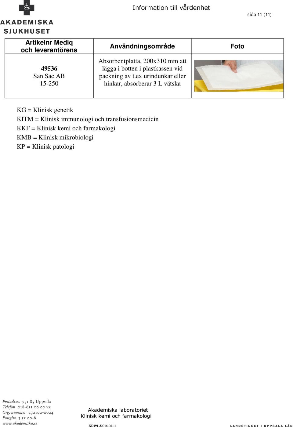 ex urindunkar eller hinkar, absorberar 3 L vätska KG = Klinisk genetik KITM =