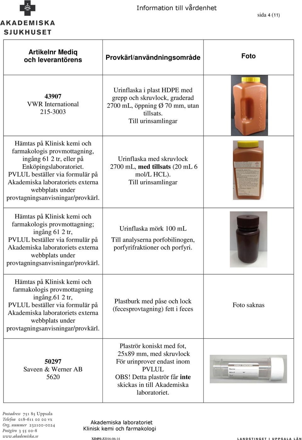 PVLUL beställer via formulär på s externa webbplats under provtagningsanvisningar/provkärl. Urinflaska med skruvlock 2700 ml, med tillsats (20 ml 6 mol/l HCL).