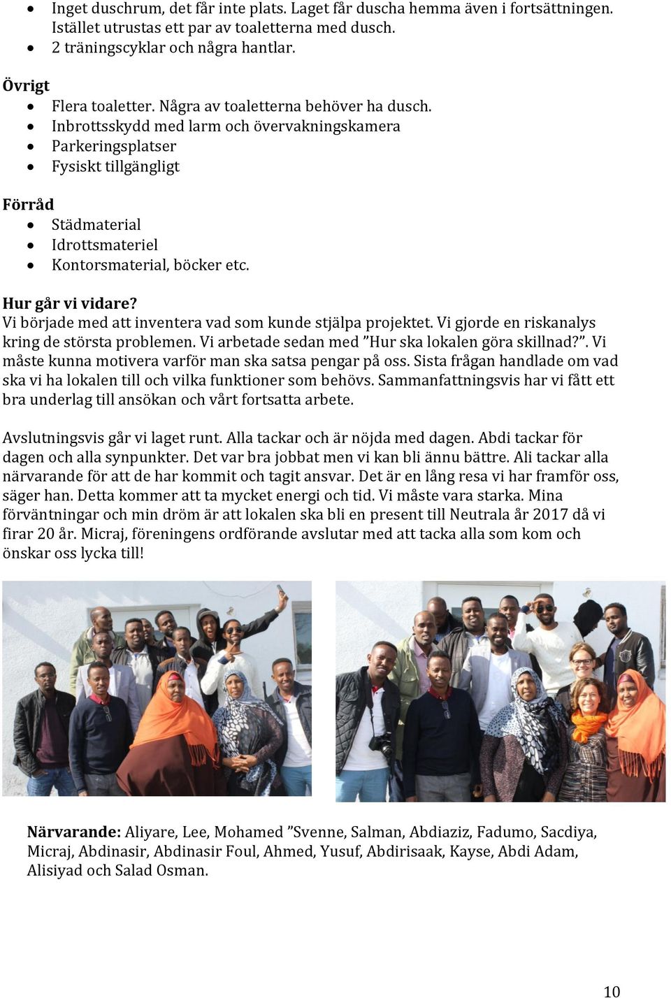 Hur går vi vidare? Vi började med att inventera vad som kunde stjälpa projektet. Vi gjorde en riskanalys kring de största problemen. Vi arbetade sedan med Hur ska lokalen göra skillnad?