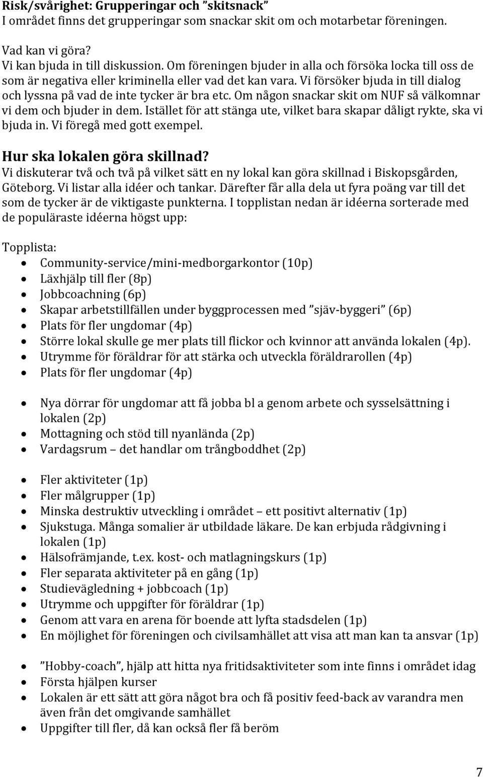 Om någon snackar skit om NUF så välkomnar vi dem och bjuder in dem. Istället för att stänga ute, vilket bara skapar dåligt rykte, ska vi bjuda in. Vi föregå med gott exempel.