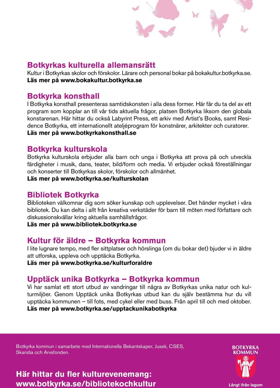 Här får du ta del av ett program som kopplar an till vår tids aktuella frågor, platsen Botkyrka liksom den globala konstarenan.