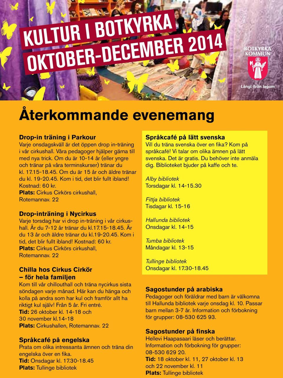 Kostnad: 60 kr. Plats: Cirkus Cirkörs cirkushall, Rotemannav. 22 Drop-inträning i Nycirkus Varje torsdag har vi drop in-träning i vår cirkushall. Är du 7-12 år tränar du kl.17.15-18.45.