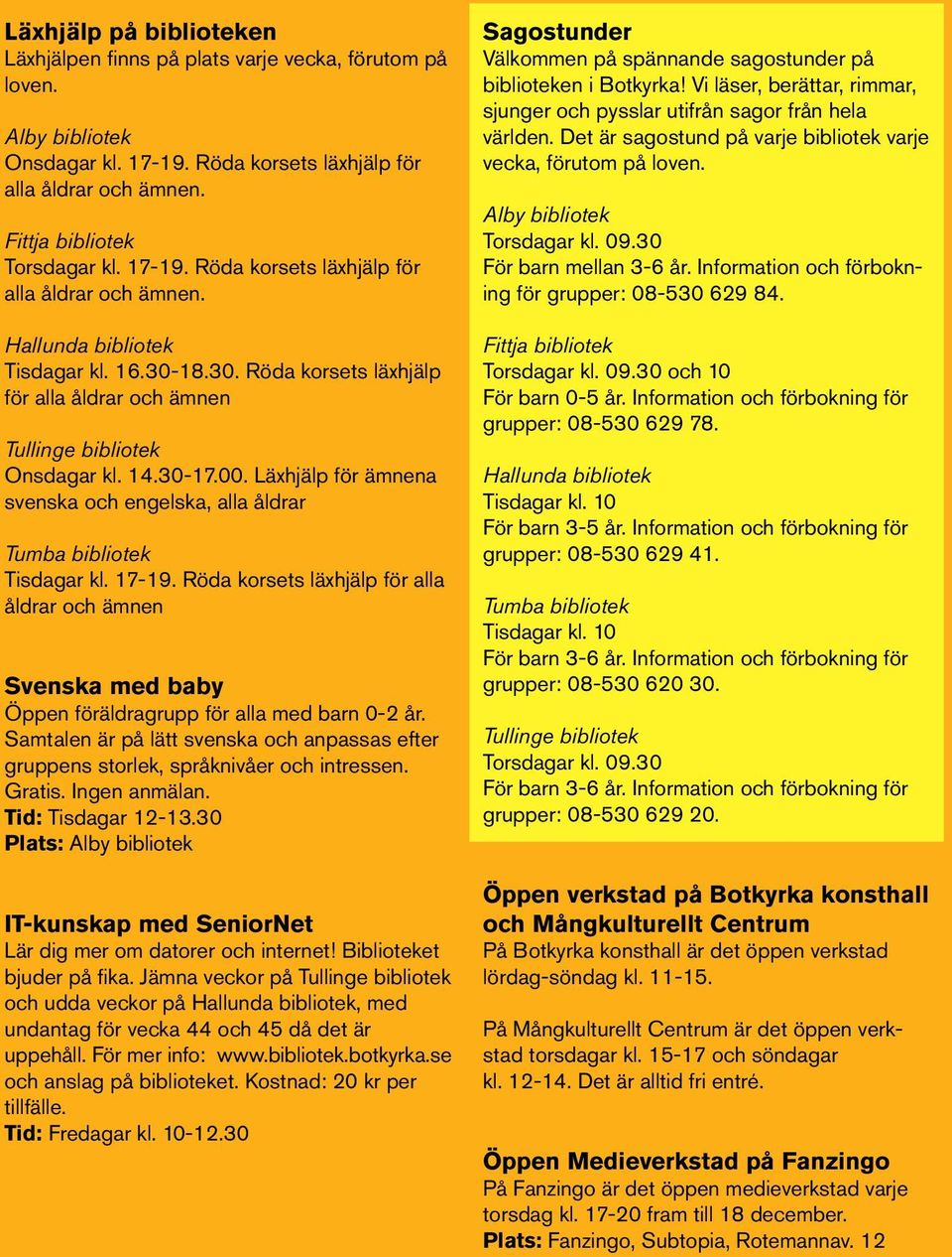 Läxhjälp för ämnena svenska och engelska, alla åldrar Tumba bibliotek Tisdagar kl. 17-19. Röda korsets läxhjälp för alla åldrar och ämnen Svenska med baby Öppen föräldragrupp för alla med barn 0-2 år.