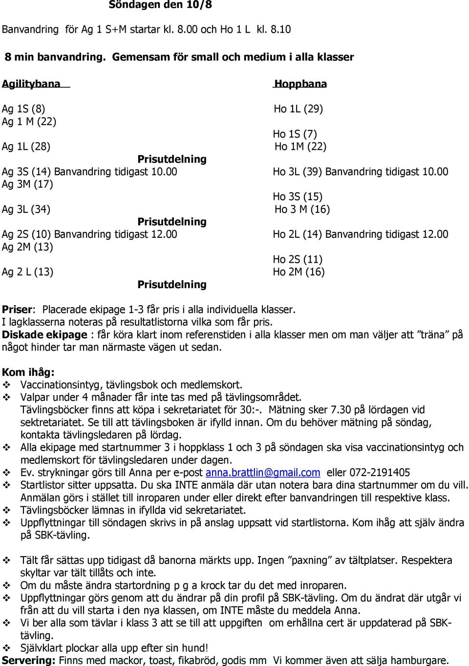 00 Ho 3L (39) Banvandring tidigast 10.00 Ag 3M (17) Ho 3S (15) Ag 3L (34) Ho 3 M (16) Ag 2S (10) Banvandring tidigast 12.00 Ho 2L (14) Banvandring tidigast 12.