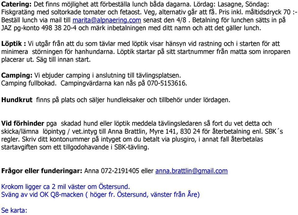 Betalning för lunchen sätts in på JAZ pg-konto 498 38 20-4 och märk inbetalningen med ditt namn och att det gäller lunch.