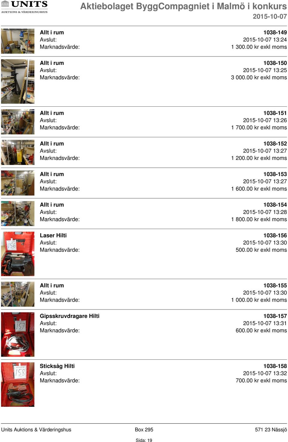 00 kr exkl moms 1038-153 Avslut: 13:27 1 1038-154 Avslut: 13:28 1 Laser Hilti 1038-156 Avslut: