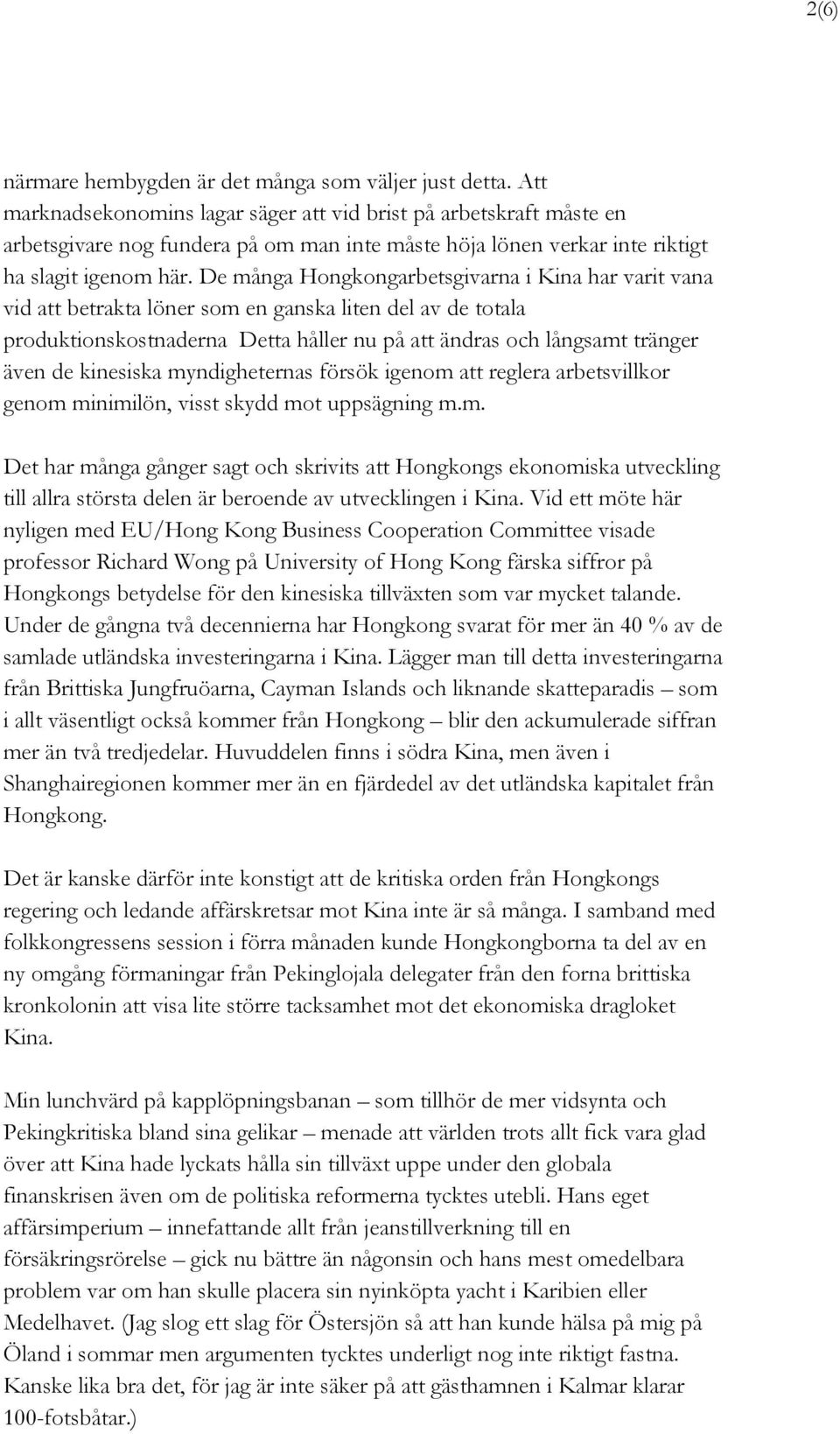 De många Hongkongarbetsgivarna i Kina har varit vana vid att betrakta löner som en ganska liten del av de totala produktionskostnaderna Detta håller nu på att ändras och långsamt tränger även de