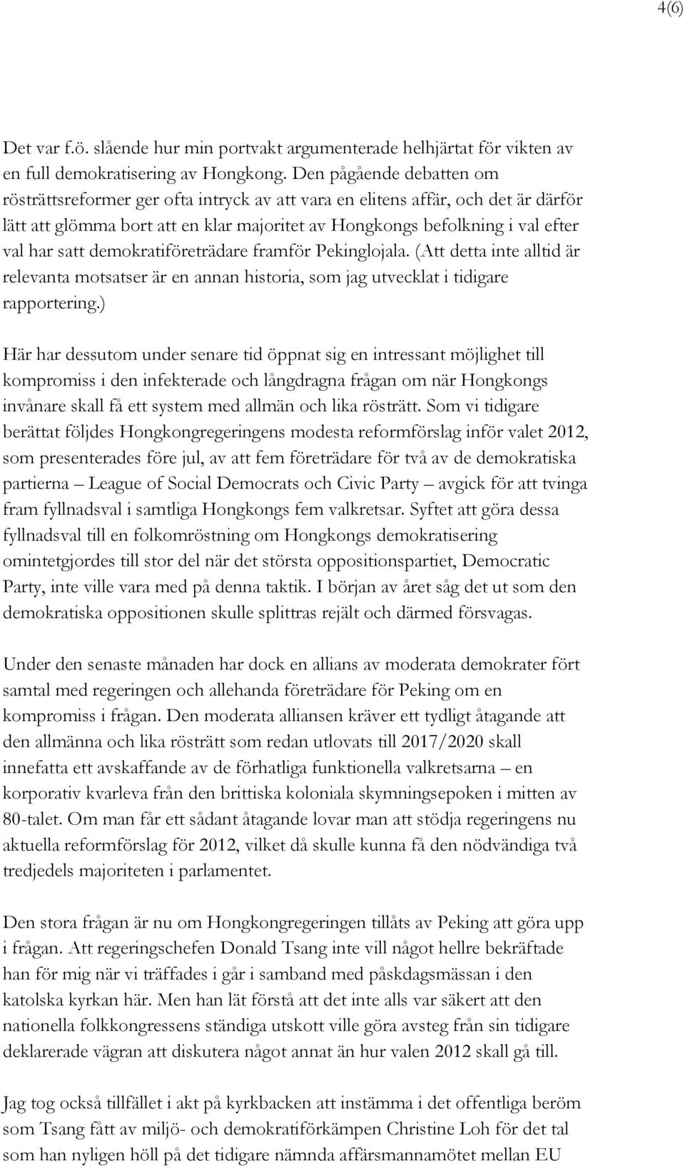demokratiföreträdare framför Pekinglojala. (Att detta inte alltid är relevanta motsatser är en annan historia, som jag utvecklat i tidigare rapportering.
