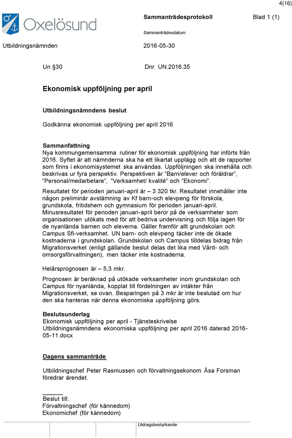 Syftet är att nämnderna ska ha ett likartat upplägg och att de rapporter som finns i ekonomisystemet ska användas. Uppföljningen ska innehålla och beskrivas ur fyra perspektiv.