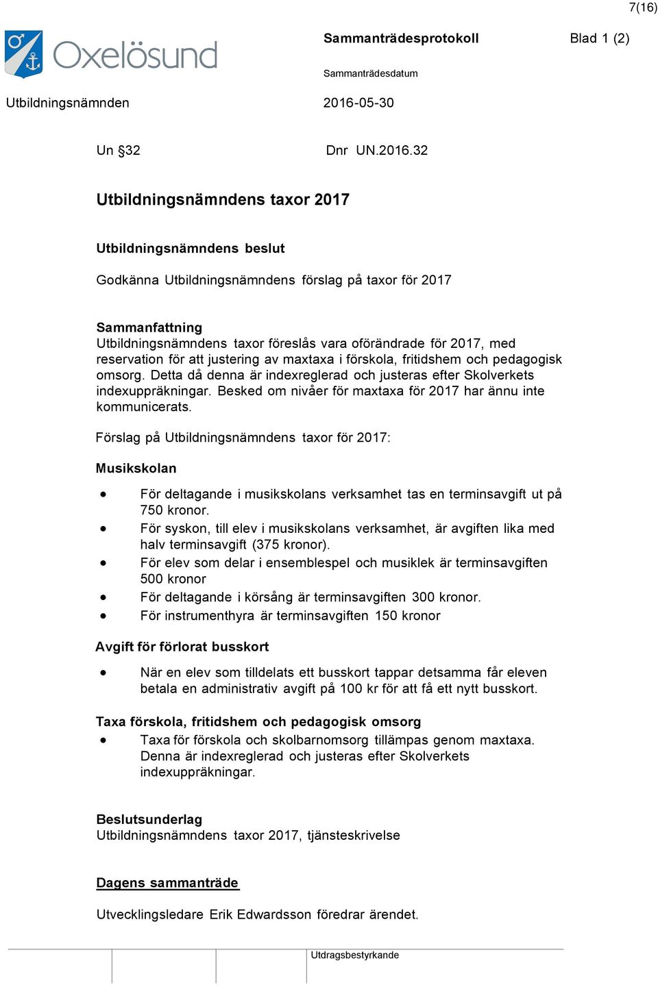 reservation för att justering av maxtaxa i förskola, fritidshem och pedagogisk omsorg. Detta då denna är indexreglerad och justeras efter Skolverkets indexuppräkningar.