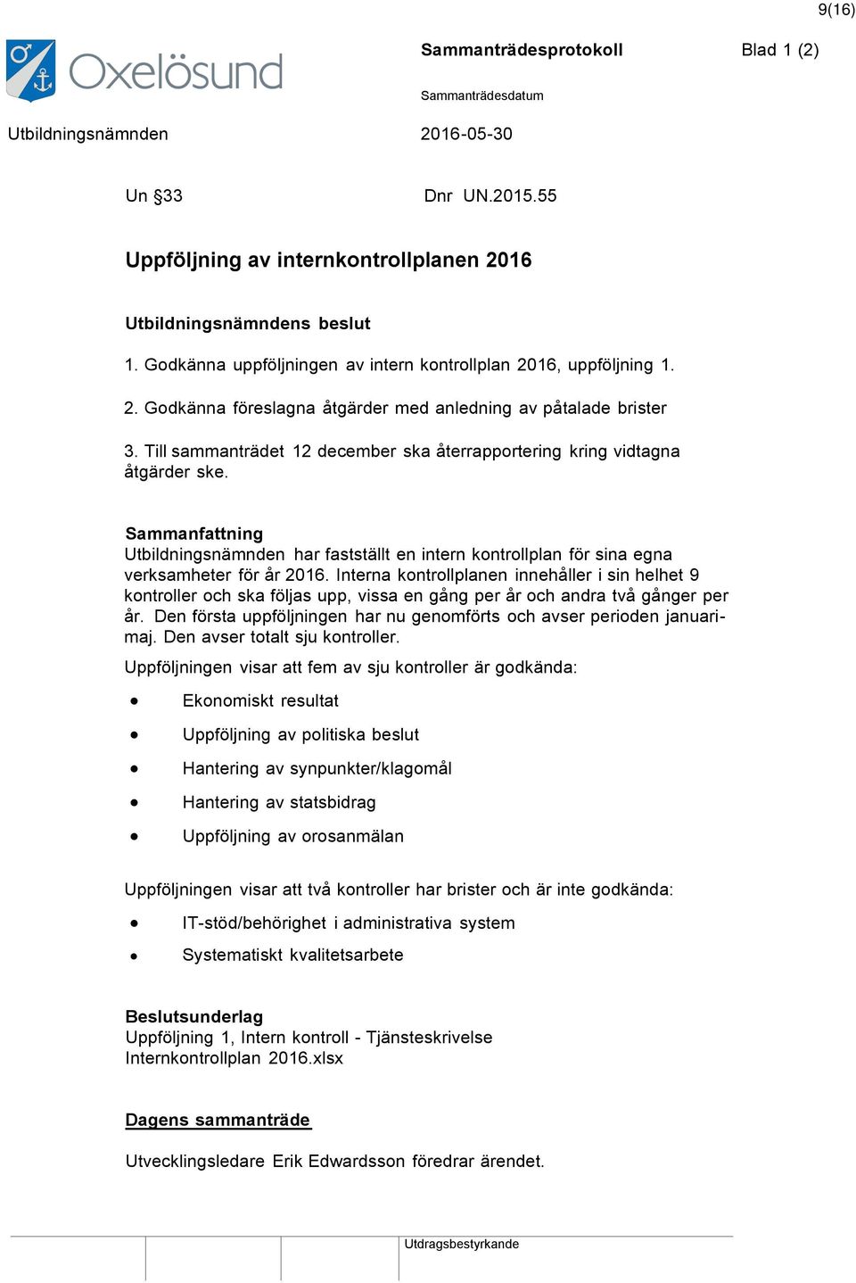 Interna kontrollplanen innehåller i sin helhet 9 kontroller och ska följas upp, vissa en gång per år och andra två gånger per år.
