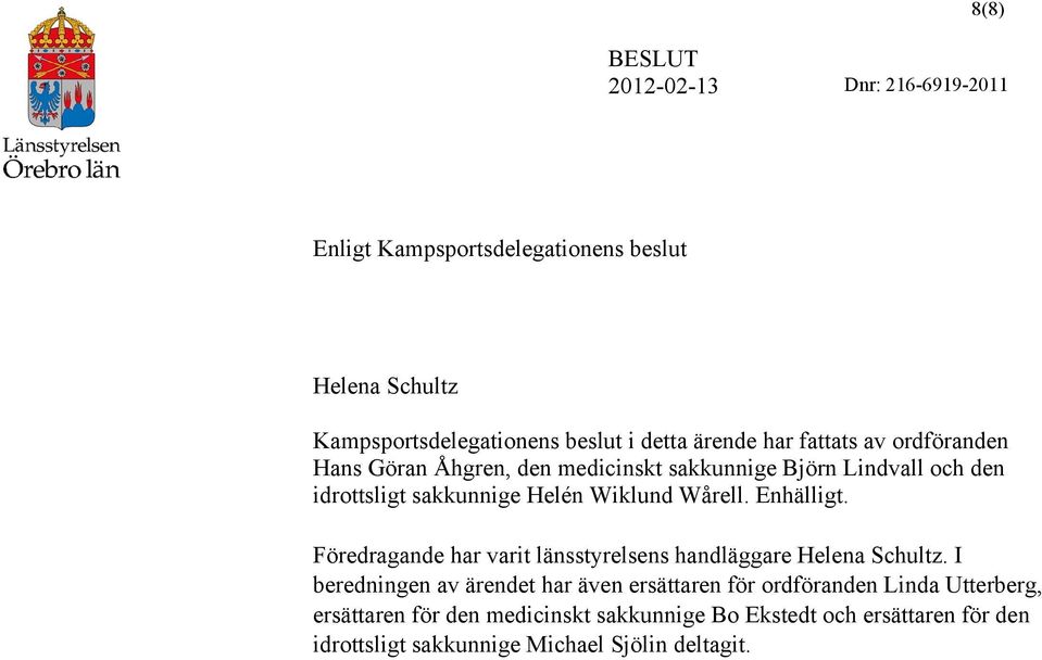 Föredragande har varit länsstyrelsens handläggare Helena Schultz.
