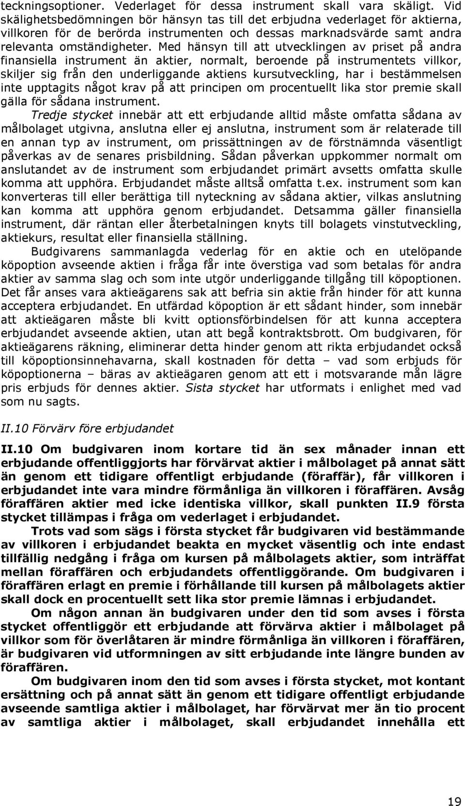 Med hänsyn till att utvecklingen av priset på andra finansiella instrument än aktier, normalt, beroende på instrumentets villkor, skiljer sig från den underliggande aktiens kursutveckling, har i