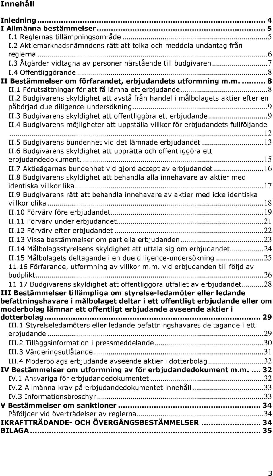 1 Förutsättningar för att få lämna ett erbjudande...8 II.2 Budgivarens skyldighet att avstå från handel i målbolagets aktier efter en påbörjad due diligence-undersökning...9 II.