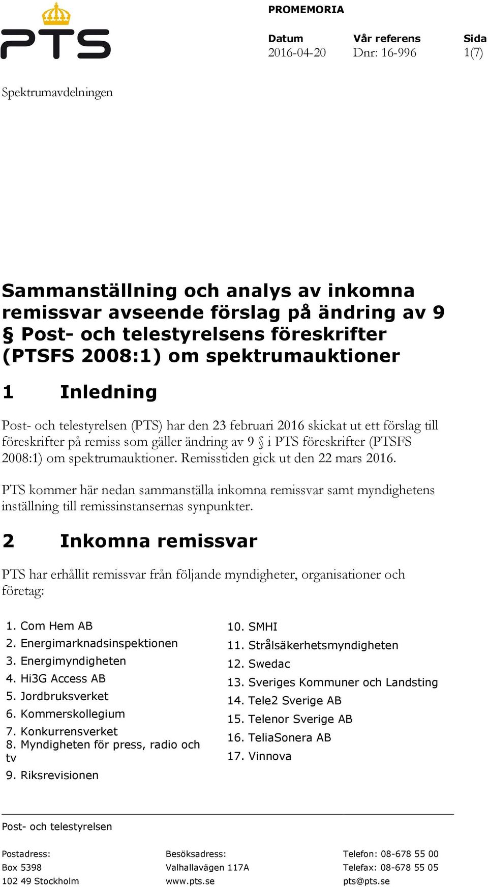 föreskrifter (PTSFS 2008:1) om spektrumauktioner. Remisstiden gick ut den 22 mars 2016.