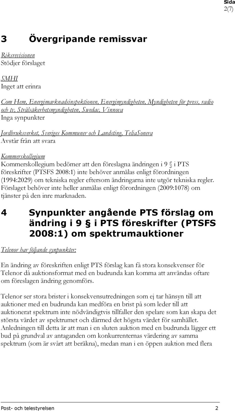 föreslagna ändringen i 9 i PTS föreskrifter (PTSFS 2008:1) inte behöver anmälas enligt förordningen (1994:2029) om tekniska regler eftersom ändringarna inte utgör tekniska regler.