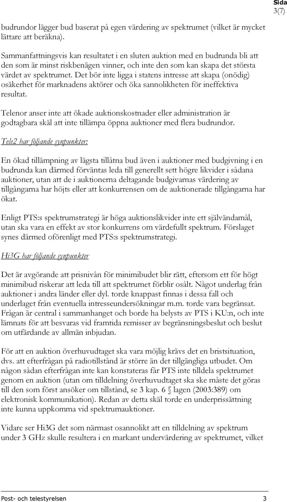 Det bör inte ligga i statens intresse att skapa (onödig) osäkerhet för marknadens aktörer och öka sannolikheten för ineffektiva resultat.