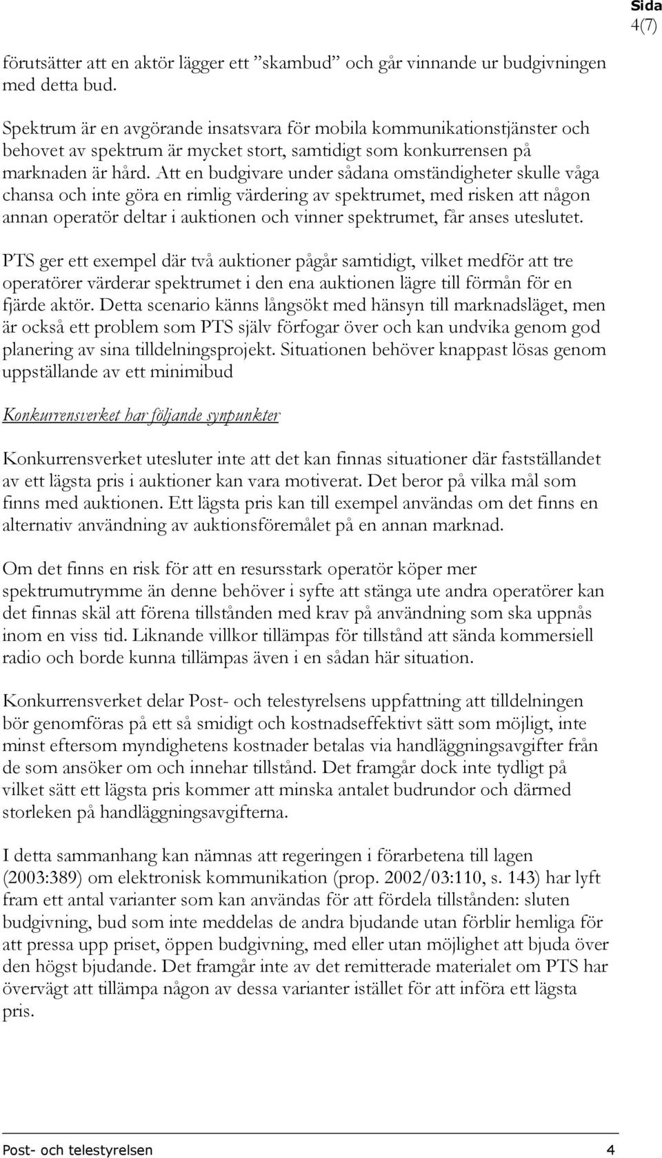 Att en budgivare under sådana omständigheter skulle våga chansa och inte göra en rimlig värdering av spektrumet, med risken att någon annan operatör deltar i auktionen och vinner spektrumet, får