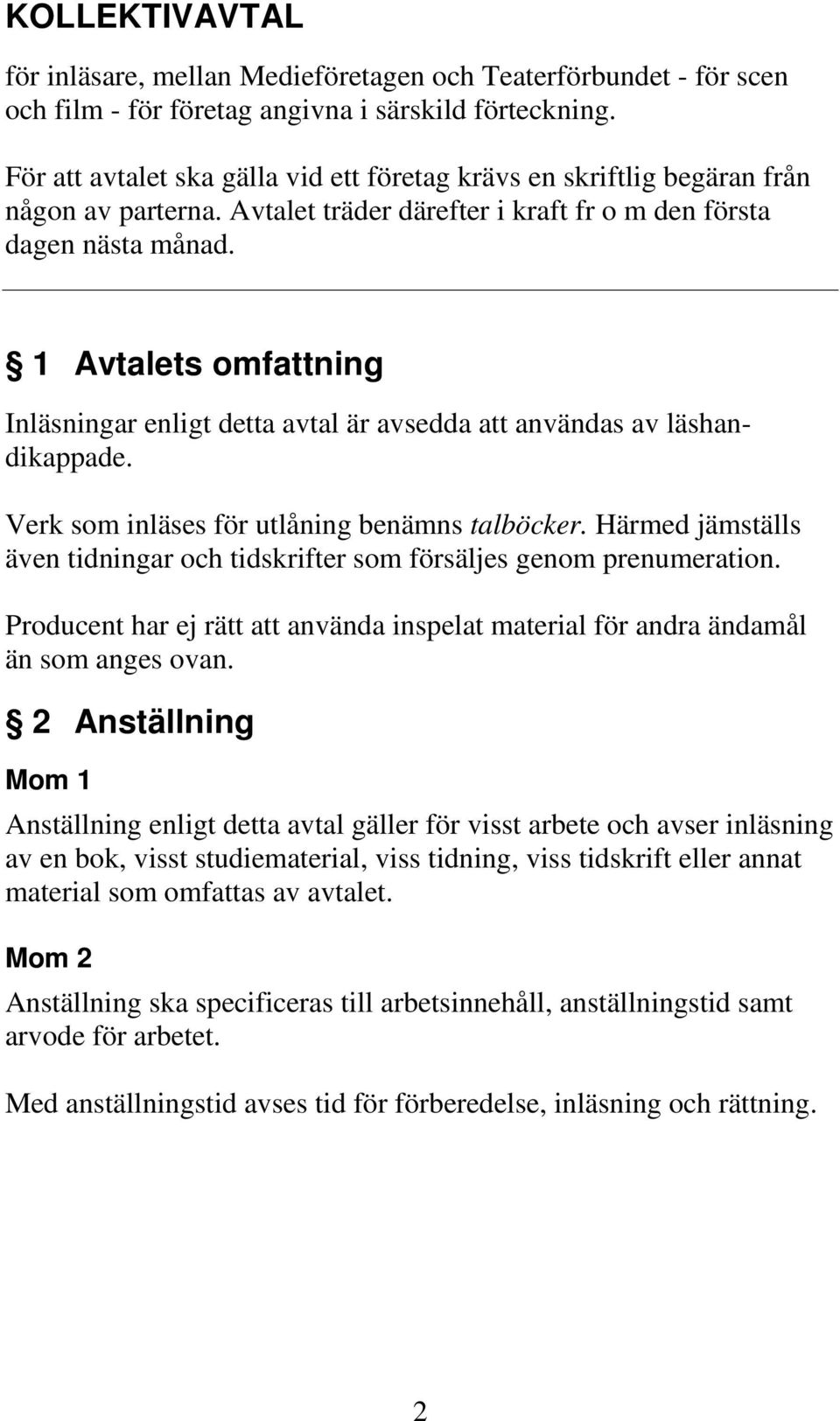 1 Avtalets omfattning Inläsningar enligt detta avtal är avsedda att användas av läshandikappade. Verk som inläses för utlåning benämns talböcker.